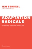 Jem Bendell - Adaptation radicale - Effondrement : comprendre, ressentir, agir.