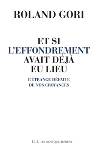 Roland Gori - Et si l'effondrement avait déjà eu lieu - L'étrange défaite de nos croyances.