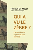 Thibault De Meyer - Qui a vu le zèbre ? - L'invention de la perspective animale.