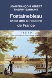 Jean-François Hebert et Thierry Sarmant - Fontainebleau - Mille ans d'histoire de France.