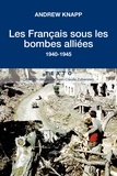 Andrew Knapp - Les français sous les bombes alliées - 1940-1945.