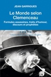 Jean Garrigues - Le monde selon Clemenceau - Formules assassines, traits d'humour, discours et prophéties.