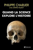 Philippe Charlier et David Alliot - Quand la science explore l'Histoire - Médecine légale et anthropologie.