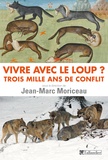 Jean-Marc Moriceau - Vivre avec le loup ? - Trois mille ans de conflit.