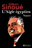Gilbert Sinoué - L'Aigle égyptien, Nasser.