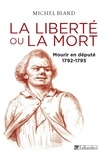 Michel Biard - La liberté ou la mort - Mourir en député 1792-1795.