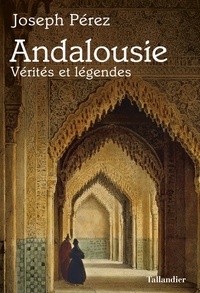 Joseph Pérez - Andalousie - Vérités et légendes.