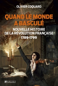 Olivier Coquard - Quand le monde a basculé - Nouvelle histoire de la Révolution Française 1789-1799.