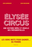Jean Garrigues et Jean Ruhlmann - Elysée Circus - Une histoire drôle et cruelle des présidentielles.
