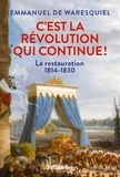 Emmanuel de Waresquiel - C'est la Révolution qui continue ! - La Restauration 1814-1830.