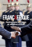 Pascal Airault et Jean-Pierre Bat - Françafrique - Opérations secrètes et affaire d'Etat.