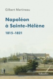 Gilbert Martineau - Napoléon à Sainte-Hélène - 1815-1821.