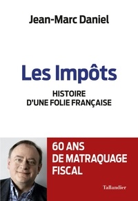 Jean-Marc Daniel - Les impôts - Histoire d'une folie française.