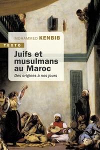 Mohammed Kenbib - Juifs et musulmans au Maroc - Des origines à nos jours.