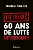 Frédéric Charpier - Islamisme - 60 ans de lutte antiterroriste.