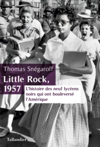 Thomas Snégaroff - Little rock, 1957 - L'histoire des neuf lycéens noirs qui ont bouleversé l'Amérique.