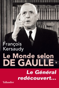 François Kersaudy - Le monde selon De Gaulle - Le Général redécouvert....