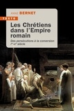 Anne Bernet - Les Chrétiens dans l'empire romain - Des persécutions à la conversion (Ier-IVe siècle).