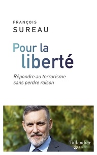 François Sureau - Pour la liberté - Répondre au terrorisme sans perdre raison.