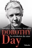 Elisabeth Geffroy et Baudouin de Guillebon - Dorothy Day - La révolution du coeur.