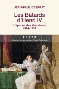 Jean-Paul Desprat - Les batards d'Henri IV - L'épopée des Vendômes 1594-1727.
