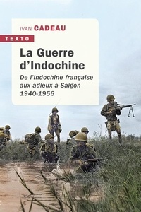 Ivan Cadeau - La guerre d'Indochine - De l'Indochine française aux adieux à Saigon. 1940-1956.