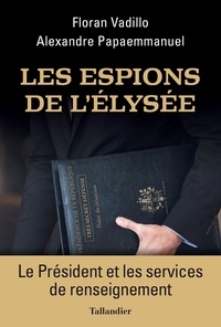 Floran Vadillo et Alexandre Papaemmanuel - Les espions de l'Elysée - Le Président et les services de renseignement.