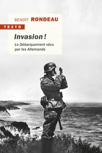 Benoît Rondeau - Invasion ! - Le Débarquement vécu par les Allemands.