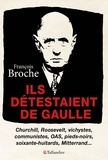 François Broche - Ils détestaient de Gaulle - Churchill, Roosevelt, vichystes, communistes, OAS, pieds-noirs, soixante-huitards, Mitterand....