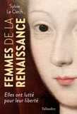 Sylvie Le Clech - Femmes de la Renaissance - Elles ont lutté pour leur liberté.