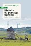 Jean-Robert Pitte - Histoire du paysage français - De la préhistoire à nos jours.