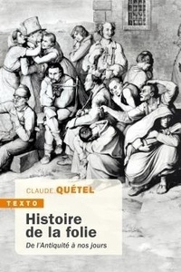 Claude Quétel - Histoire de la folie de l'antiquité à nos jours.