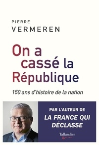 Pierre Vermeren - On a cassé la République - 150 ans d'histoire de la nation.