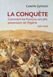 Colette Zytnicki - La conquête - Comment les Français ont pris possession de l’Algérie 1830-1848.