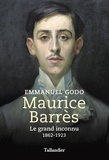 Emmanuel Godo - Maurice Barrès - Le grand inconnu, 1862 - 1923.