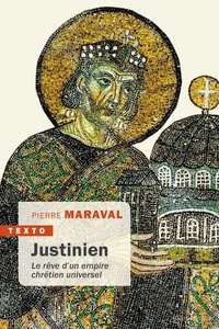 Pierre Maraval - Justinien - Le rêve d'un empire chrétien universel.