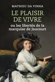 Mathieu Da Vinha - Le plaisir de vivre - Ou les libertés de la marquise de Jaucourt.
