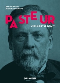 Annick Perrot et Maxime Schwartz - Pasteur - L'homme et le savant.