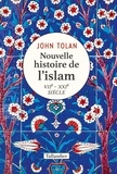 John Tolan - Nouvelle histoire de l'islam - VIIe - XXIe siècle.