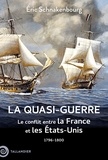 Eric Schnakenbourg - La quasi-guerre - Le conflit entre la France et les Etats-Unis, 1796-1800.