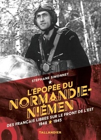 Stéphane Simonnet - L'épopée du Normandie-Niémen - Des français libres sur le front de l'est 1942-1945.