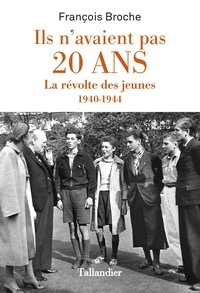 François Broche - Ils n'avaient pas 20 ans - La révolte des jeunes 1940-1944.