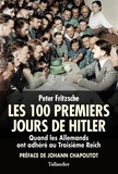 Peter Fritzsche - Les cent premiers jours d'Hitler - Quand les Allemands ont adhéré au Troisième Reich.