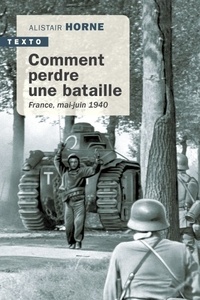 Alistair Horne - Comment perdre une bataille - France, mai-juin 1940.