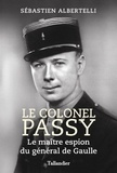 Sébastien Albertelli - Le colonel Passy - Le maître espion du général de Gaulle.