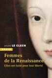 Sylvie Le Clech - Les femmes de la Renaissance - Elles ont lutté pour leur liberté.