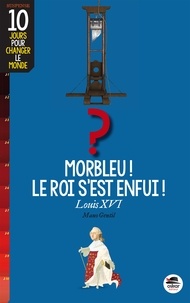 Mano Gentil - Morbleu ! Le roi s'est enfui ! - Louis XVI.