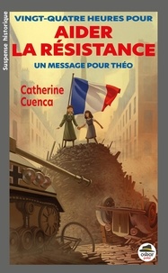 Catherine Cuenca - Vingt-quatre heures pour aider la Résistance - Un message pour Théo.