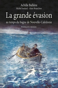 Achille Ballière - La grande évasion au temps du bagne de Nouvelle-Calédonie - Extraits Choisis.
