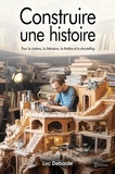 Luc Deborde - Construire une histoire - Pour le cinéma, la littérature, le théâtre et le storytelling.